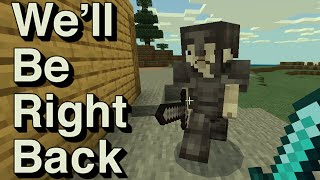 We Will Be Right Back Minecraft V [upl. by Nadnal176]