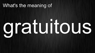 Whats the meaning of quotgratuitousquot How to pronounce gratuitous [upl. by Aibat180]