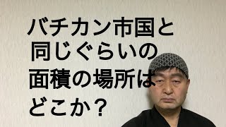 バチカン市国と同じぐらいの面積の場所はどこか？ [upl. by Rinee]