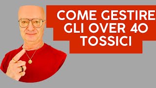 come gestire gli over 40 tossici [upl. by Nahtanoy]