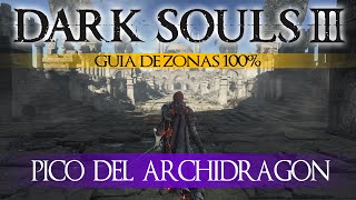 Dark Souls 3  Guia de Zonas 100 Episodio 16 FINAL Pico del Archidragón [upl. by Loriner444]