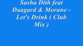 Sasha Dith feat Daagard amp Morane  Lets Drink  Club Mix [upl. by Doowrehs]