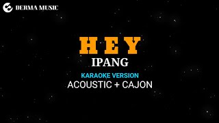 Ipang  Hey akustik karaoke version   kajon [upl. by Kentiga]