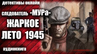 Следователь МУРа  Жаркое лето 1945 Детектив аудиокнига [upl. by Eseilana]