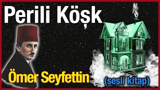 PERİLİ KÖŞK  ÖMER SEYFETTİN Sesli Kitap [upl. by Yllop]