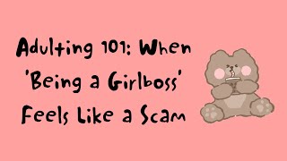 Adulting 101 When Being a Girlboss Feels Like a Scam [upl. by Sadnalor634]