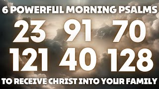 6 POWERFUL MORNING PSALMS 23 91 70 121 40 AND 128 TO WELCOME CHRIST INTO YOUR FAMILY [upl. by Inigo552]