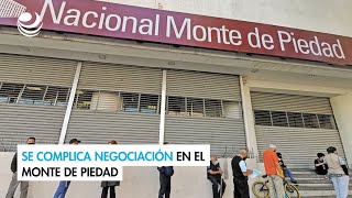 Se complica negociación en el Monte de Piedad [upl. by Essile975]