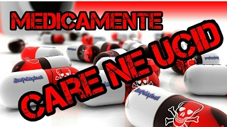 Medicamente care ne ucid [upl. by Greenlee]