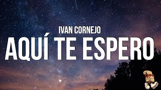 Ivan Cornejo  Aquí Te Espero Lyrics [upl. by Novahc]