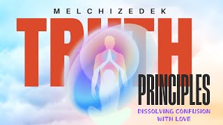 MELCHIZEDEK TRUTH PRINCIPLE DISSOLVING CONFUSION WITH LOVE [upl. by Can]