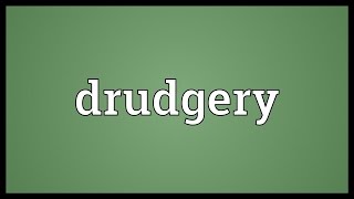 Drudgery Meaning [upl. by Anitsrhc]