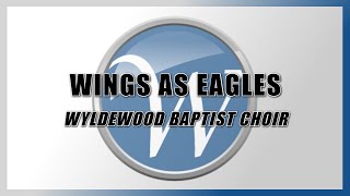 Wings as Eagles  Wyldewood Baptist Choir [upl. by Evante]