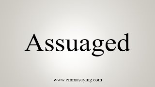 How To Say Assuaged [upl. by Aetnahc]