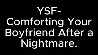 Comforting your boyfriend after a nightmare  YSF [upl. by Gipson]