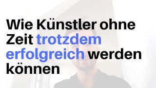 Wie Künstler ohne Zeit trotzdem erfolgreich werden können  Kunst verkaufen Podcast EP19 [upl. by Slayton]