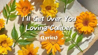 Ill Get Over You  Loving Caliber【Lyrics】 [upl. by Nyloc]