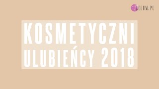 🔥 ULUBIEŃCY KOSMETYCZNI 2018 🔥 [upl. by Imailiv]