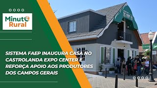 Sistema FAEP inaugura casa no Castrolanda Expo Center reforça apoio aos produtores dos Campos Gerais [upl. by Neirda]