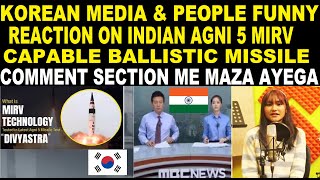 KOREAN MEDIA amp PEOPLE FUNNY REACTION ON INDIAN AGNI 5 MIRV CAPABLE BALLISTIC MISSILE  Full Roast [upl. by Anaoj721]