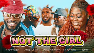 NOT THE GIRL  Brodashaggi  Darey Art Alade  Taymi B  Mr Hyenana  Alhaji Suberu [upl. by Kendre]