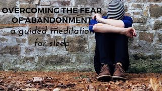 OVERCOMING FEAR OF ABANDONMENT an ASMR guided meditation for your deep sleep [upl. by Ojillek368]