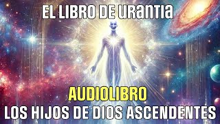 AUDIOLIBRO  LIBRO DE URANTIA  LOS HIJOS DE DIOS ASCENDENTES [upl. by Fidellia]