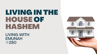 Living With Emunah Part 280  Living in the House of Hashem [upl. by Pokorny]