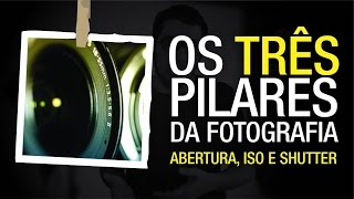 Os 3 Pilares Da Fotografia ISO Velocidade do Obturador e Abertura do Difragma [upl. by Grider]