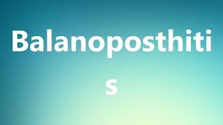 Balanoposthitis  Medical Definition and Pronunciation [upl. by Anaela]