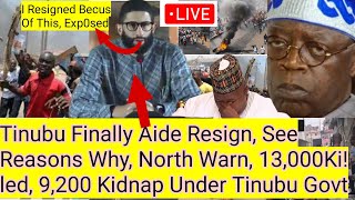 Tinubu Aide Resign See Reasons Why North Warn 13000Kiled 9200 Kidnáp Under Tinubu Govt [upl. by Adnal]