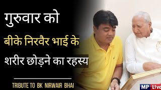 गुरुवार को बीके निरवैर भाई के शरीर छोड़ने का रहस्य A Tribute to BK nirwair Bhai from Ajay Sisodia [upl. by Xenia834]