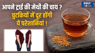 Fenugreek Tea मेथी की चाय को बना लें अपनी फेवरेट ड्रिंक चुटकियों में दूर होंगी ये 4 परेशानियां [upl. by Ailb]