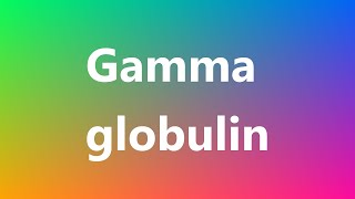 Gamma globulin  Medical Definition and Pronunciation [upl. by Wagner]