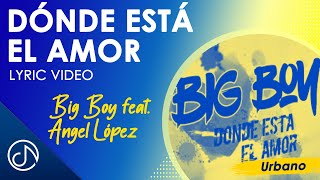 Dónde Está El AMOR 💕  Big Boy Feat Angel López Lyric Video [upl. by Talanta]