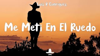 Me Metí En El Ruedo  Luis R Conriquez Letra [upl. by Marcellus437]