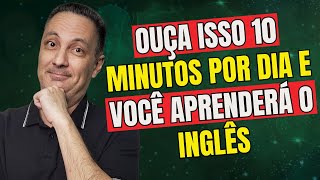 Ouça Isso 10 Minutos Por Dia e Você Aprenderá Inglês [upl. by Keefe]