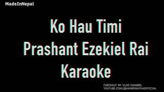 Ko Hau Timi  PRASHANT EZEKIEL RAI  Made In Nepal Karaoke [upl. by Duntson645]