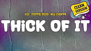 KSI feat Trippie Redd NLE Choppa  Thick Of It Clean  Lyrics [upl. by Miche]