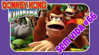 Morrendo e aprendendo no Donkey Kong Country parte 4  Sem Vida 66 [upl. by Anniahs]