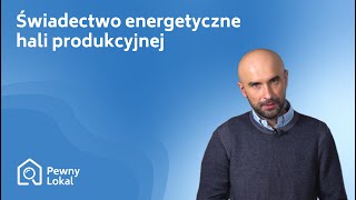 Świadectwo charakterystyki energetycznej hali produkcyjnej – o czym warto pamiętać [upl. by Nerrol157]