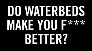 Do Waterbeds Make You Fck Better [upl. by Dnumsed]