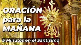 ORACIÓN para la MAÑANA  5 minutos en el Santísimo [upl. by Initsed]