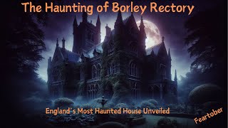 The Haunting of Borley Rectory England’s Most Haunted House Unveiled [upl. by Chimene]