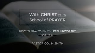 How To Pray When You Feel Unworthy  Pastor Colin Smith  The Orchard [upl. by Crotty]