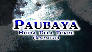 PAUBAYA Moira Dela Torre  Karaoke [upl. by Sualokcin85]