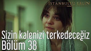 İstanbullu Gelin 38 Bölüm  Sizin Kalenizi Terkedeceğiz [upl. by Labanna]