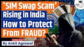 Sim Swap Fraud SIM Swapping Frauds Are At The Surge In India amp How Can You Protect Yourself UPSC [upl. by Ilac277]