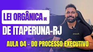 Lei Orgânica de ItaperunaRJ 2024  Aula 04  Do Processo Executivo [upl. by Ainoyek484]