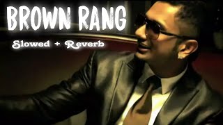 Brown Rang Slowed  Reverb  Yo Yo Honey Singh  Songs You Need [upl. by Salohcin]